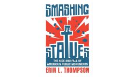 Smashing Statues: The Rise and Fall of America's Public Monuments book front cover